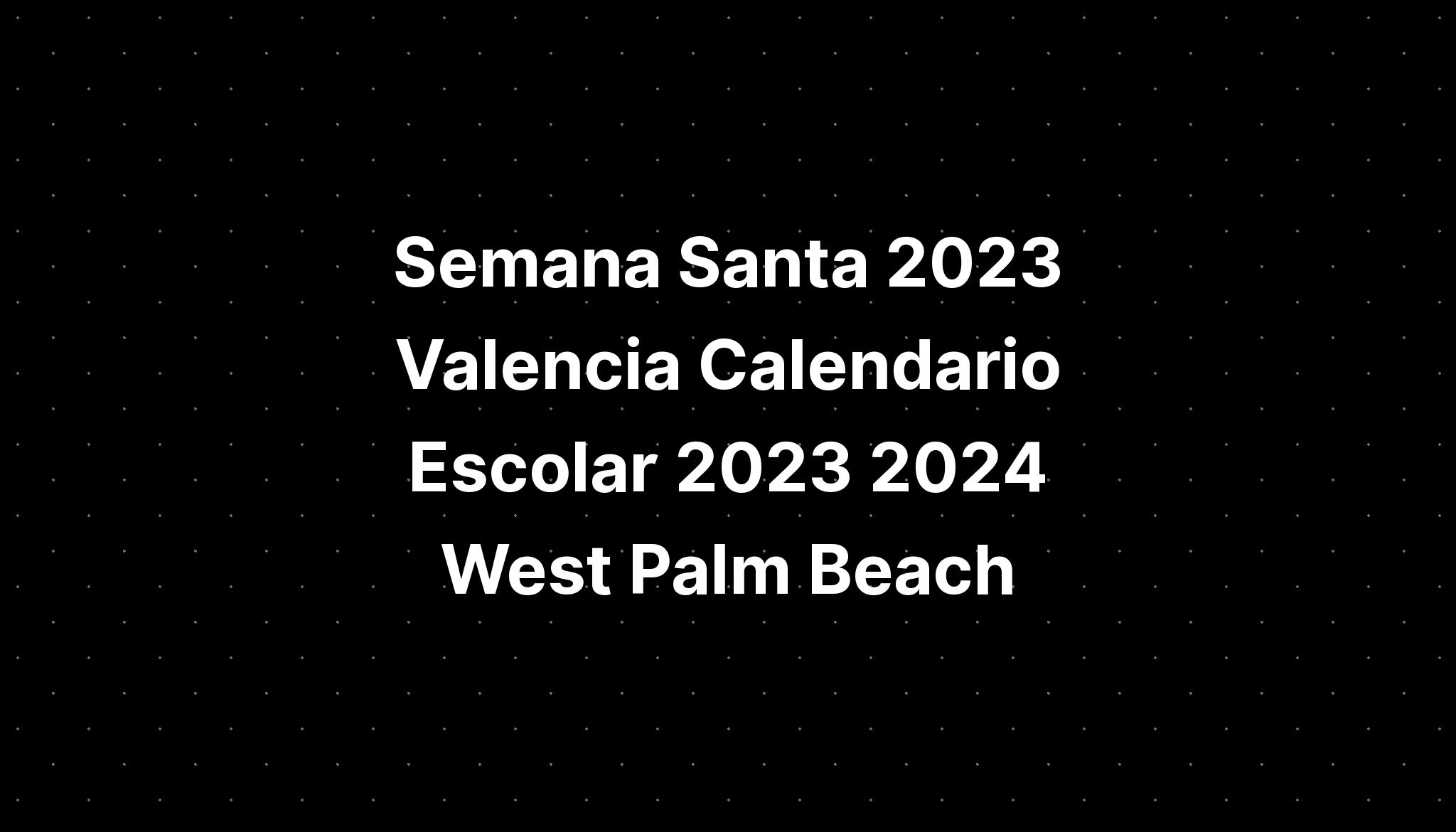 Semana Santa 2023 Valencia Calendario Escolar 2023 2024 West Palm Beach